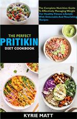 The Perfect Pritikin Diet Cookbook; The Complete Nutrition Guide To Effectively Managing Weight For Healthy Fitness Lifestyle With Delectable And Nourishing Recipes