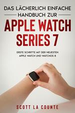 Das Lächerlich Einfache Handbuch Zur Apple Watch Series 7: Erste Schritte Mit Der Neuesten Apple Watch Und WatchOS 8