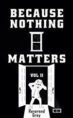 Because Nothing Matters Vol. II