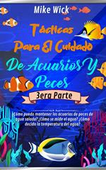 Tácticas Para El Cuidado De Acuarios Y Peces 3era Parte: ¿Cómo puedo mantener los acuarios de peces de agua salada? ¿Cómo se mide el agua? ¿Cómo decido la temperatura del agua?