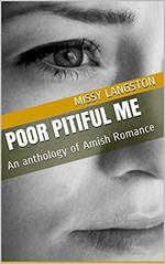 Poor Pitiful Me An Anthology of Amish Romance