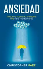 ANSIEDAD: Acaba con la ansiedad, una guía práctica y especializada para el control, manejo de las emociones, superación de la ansiedad y todos sus síntomas