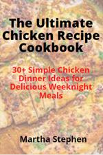 The Ultimate Chicken Recipe Cookbook: 30+ Simple Chicken Dinner Ideas for Delicious Weeknight Meals