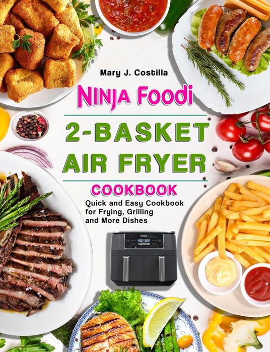 N?nja F??d? 2-Bask?t A?r Fry?r Cookb??k: Quick and Easy Cookbook for Frying, Grilling and More Dishes