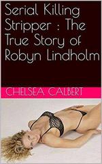 Serial Killing Stripper : The True Story of Robyn Lindholm