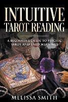 Intuitive Tarot Reading A Beginner's Guide to Psychic Tarot and Card Meanings