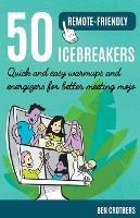 50 Remote-Friendly Icebreakers: Quick and Easy Warmups and Energizers for Better Meeting Mojo