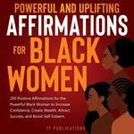 Powerful and Uplifting Affirmations for Black Women: 200 Positive Affirmations for the Powerful Black Woman to Increase Confidence, Create Wealth, Attract Success, and Boost Self-Esteem.