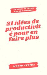 21 idées de productivité pour en faire plus & la devise de chaque homme d'affaires