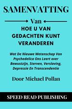 Samenvatting Van Hoe U Van Gedachten Kunt Veranderen Door Michael Pollan Wat De Nieuwe Wetenschap Van Psychedelica Ons Leert over Bewustzijn, Sterven, Verslaving, Depressie En Transcendentie