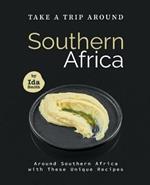 Take A Trip Around Southern Recipes: Around Southern Africa with 30 Unique Recipes
