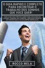 O guia rápido e completo para encontrar o trabalho dos sonhos que você quer!: Tudo o que você precisa saber para escolher seu caminho, dominar sua carreira, procurar emprego e estar sempre empregável