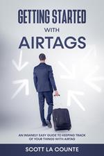 Getting Started With AirTags: An Insanely Easy Guide to Keeping Track of Your Things with AirTag