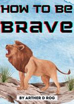 How To Be Brave