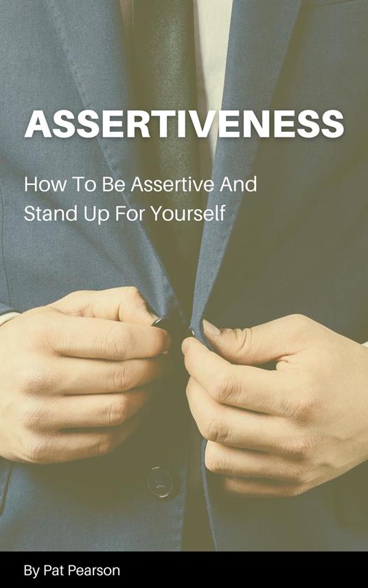 Assertiveness - How To Be Assertive And Stand Up For Yourself