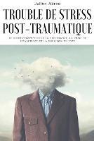 Trouble de stress post-traumatique: Le guide complet pour la croissance, la prise de conscience et la guerison du SSPT