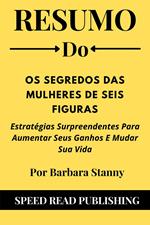 Resumo Do Os Segredos Das Mulheres De Seis Figuras Por Barbara Stanny Estratégias Surpreendentes Para Aumentar Seus Ganhos E Mudar Sua Vida