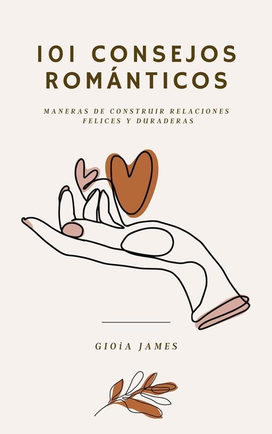 101 consejos románticos. Maneras de construir relaciones felices y duraderas.