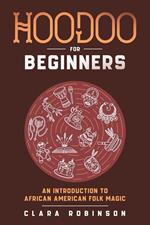 Hoodoo For Beginners: An Introduction to African American Folk Magic