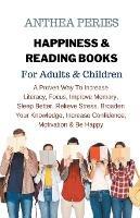 Happiness & Reading Books: For Adults & Children A Proven Way To Increase Literacy Focus Improve Memory Sleep Better Relieve Stress Broaden Your Knowledge Increase Confidence Motivation & Be Happy