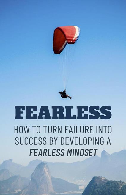 Fearless How To Turn Failure Into Success