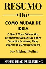 Resumo Do Como Mudar De Ideia Por Michael Pollan O Que A Nova Ciência Dos Psicodélicos Nos Ensina Sobre Consciência, Morte, Vício, Depressão E Transcendência