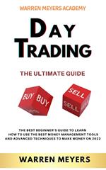 Day Trading the Ultimate Guide the Best Beginner’s Guide to Learn How to Use the Best Money Management Tools and Advanced Techniques to Make Money on 2022