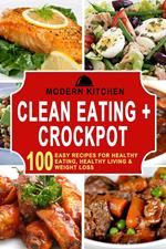 Clean Eating + Crockpot: 100 Easy Recipes for Healthy Eating, Healthy Living & Weight Loss