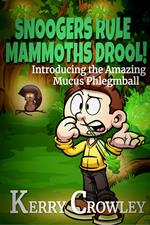 Snoogers Rule, Mammoths Drool! Introducing the Amazing Mucus Phlegmball