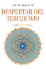 Despertar del tercer ojo: Un manual de Meditacion Guiada para Expandir el Poder Mental, Mejorar la Intuicion, Habilidades Psiquicas, Empatia, Usando la Meditacion de los Chakras y la Autocuracion