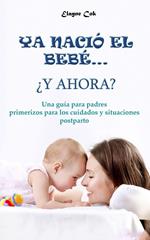 Ya nació el bebé… ¿y ahora? - Una guía para padres primerizos para los cuidados y situaciones postparto