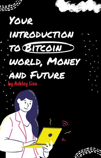 Your Introduction to Bitcoin World, Money and Future