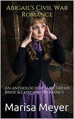 Abigail's Civil War Romance : An Anthology of Mail Order Bride & Christian Romance