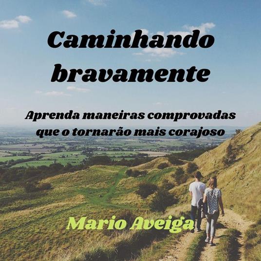 Caminhando bravamente & Aprenda maneiras comprovadas que o tornarão mais corajoso