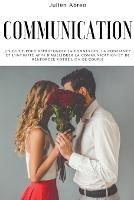 Communication: Un guide pour approfondir la connexion, la confiance et l'intimite afin d'ameliorer la communication et de renforcer votre lien de couple