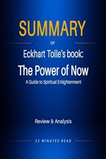 Summary of Eckhart Tolle's book: The Power of Now: A Guide to Spiritual Enlightenment