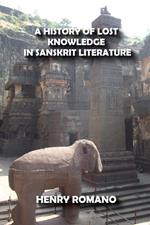 A History of Lost Knowledge in Sanskrit Literature