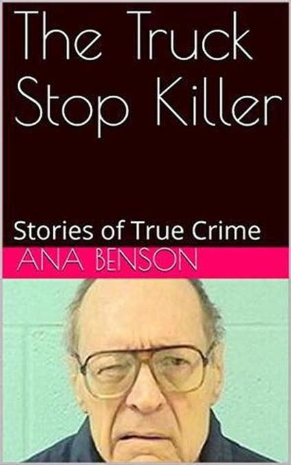 The Truck Stop Killer Stories of True Crime