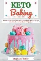 Keto Baking: Discover 30 Easy to Follow Ketogenic Cookbook Recipes for Your Low Carb Diet Gluten Free to Maximize Your Weight Loss