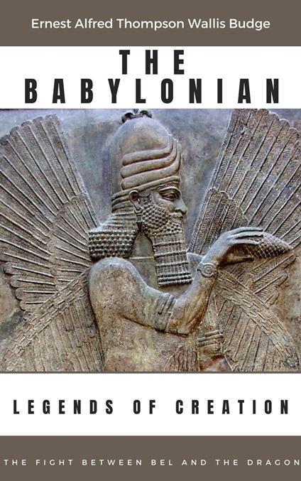 The Babylonian Legends of Creation