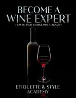 Become a Wine Expert; How to Taste & Drink Wine Elegantly