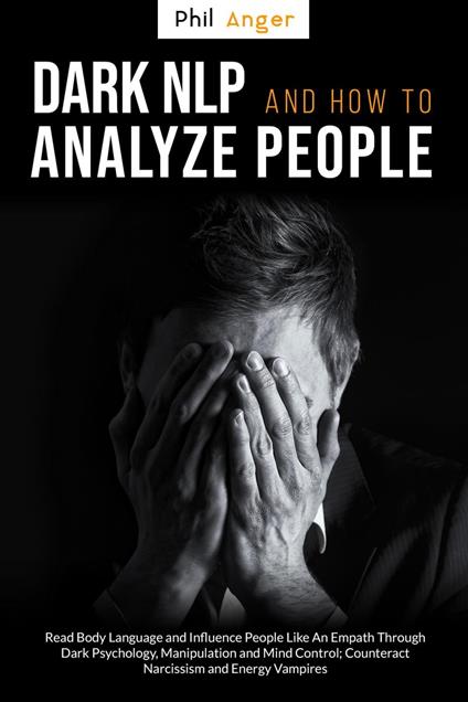 Dark NLP and How to Analyze People: Read Body Language and Influence People Like an Empath Through Dark Psychology, Manipulation and Mind Control; Counteract Narcissism and Energy Vampires