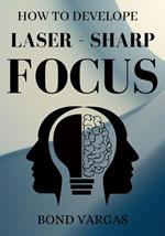 How To Develop Laser Sharp Focus