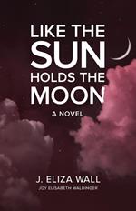 Like the Sun Holds the Moon: A Novel