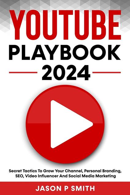 Youtube Playbook 2024 Secret Tactics To Grow Your Channel, Personal Branding, SEO, Video Influencer And Social Media Marketing