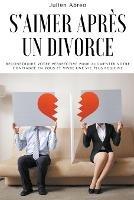 S'aimer apres un divorce: Reconstruire votre perspective pour augmenter votre confiance en vous et vivre une vie plus positive