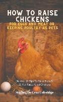 How To Raise Backyard Chickens For Eggs And Meat Or, Keeping Poultry As Pets Discover 10 Quick Tips On Raising Hens And 20 Fun Facts About Chickens