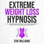 Extreme Weight Loss Hypnosis: 5+ Hours Of Guided Meditations, Hypnotherapy & Positive Affirmations For Food Addiction, Healthy Habits, Mindfulness, Burning Fat Naturally & Emotional Eating