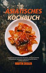Asiatisches Kochbuch,Das Beste der asiatischen Küche für Zuhause. Rezepte für Vorspeisen, Fleischgerichte, Fischgerichte, vegetarische Gerichte, Snacks, ... Gewürze und Desserts.