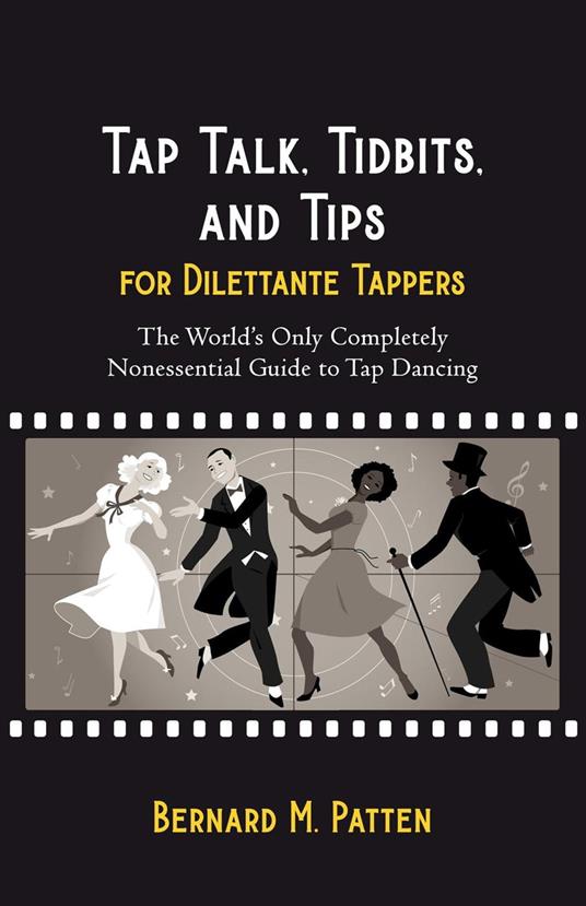 Tap Talk, Tidbits, and Tips for Dilettante Tappers: The World's Only Completely Nonessential Guide to Tap Dancing